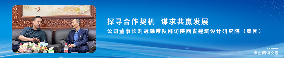 探寻合作契机  谋求共赢发展 ——公司董事长刘冠麟带队拜访陕西省建筑设计研究院（集团）